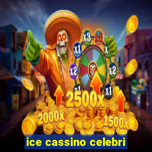 ice cassino celebri